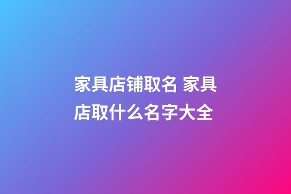 家具店铺取名 家具店取什么名字大全